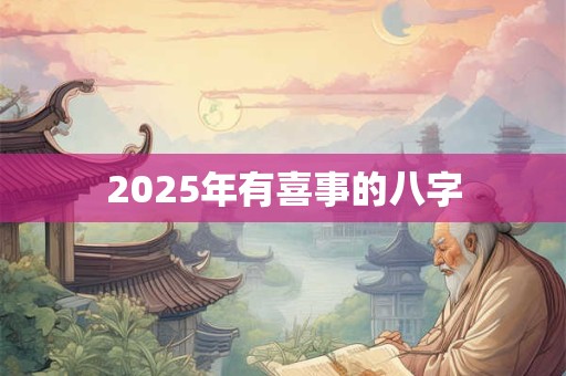 2025年有喜事的八字