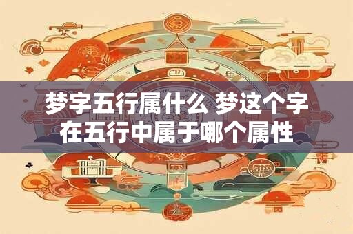 梦字五行属什么 梦这个字在五行中属于哪个属性