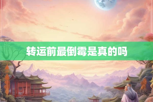 转运前最倒霉是真的吗