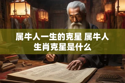属牛人一生的克星 属牛人生肖克星是什么