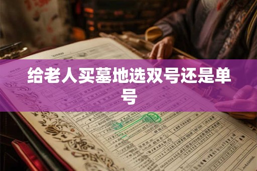 给老人买墓地选双号还是单号