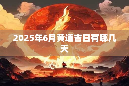 2025年6月黄道吉日有哪几天