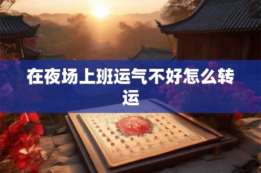 在夜场上班运气不好怎么转运