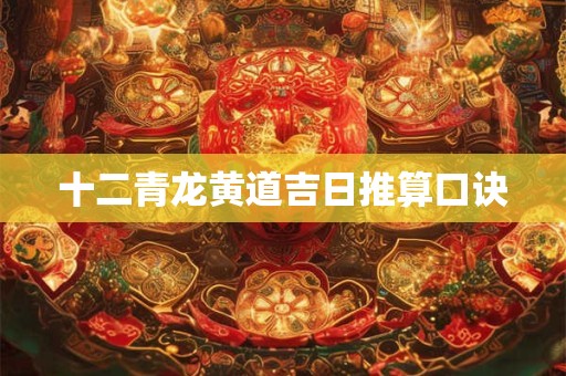 十二青龙黄道吉日推算口诀