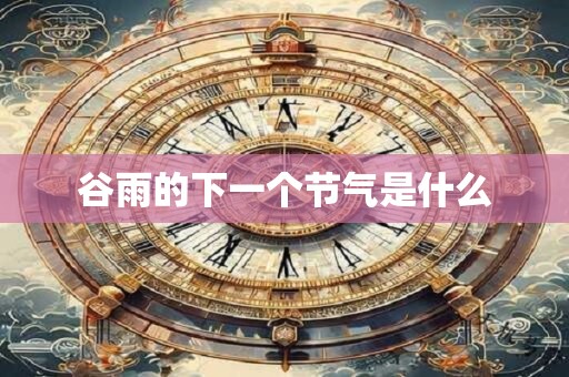 谷雨的下一个节气是什么