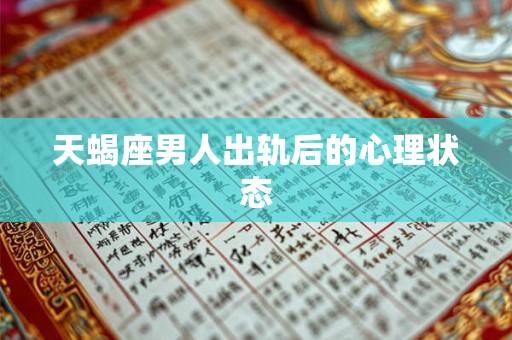 天蝎座男人出轨后的心理状态