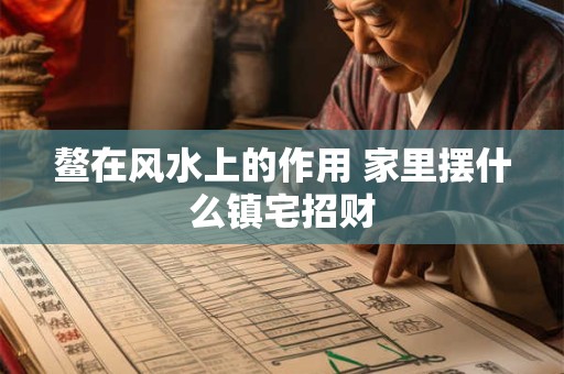 鳌在风水上的作用 家里摆什么镇宅招财