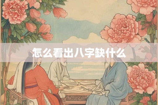 怎么看出八字缺什么