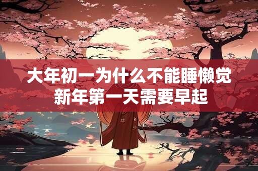 大年初一为什么不能睡懒觉 新年第一天需要早起