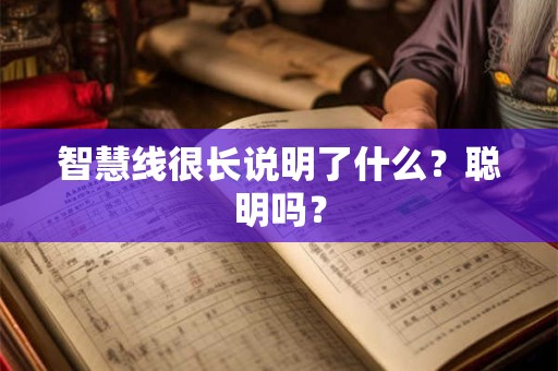 智慧线很长说明了什么？聪明吗？