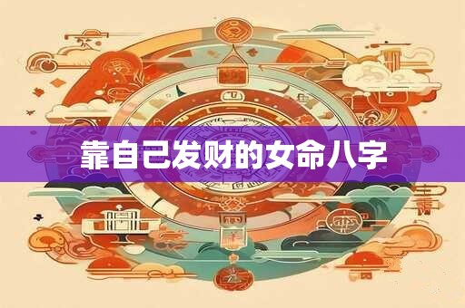 靠自己发财的女命八字