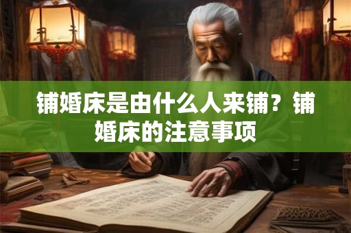 铺婚床是由什么人来铺？铺婚床的注意事项