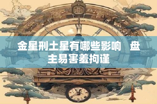金星刑土星有哪些影响   盘主易害羞拘谨
