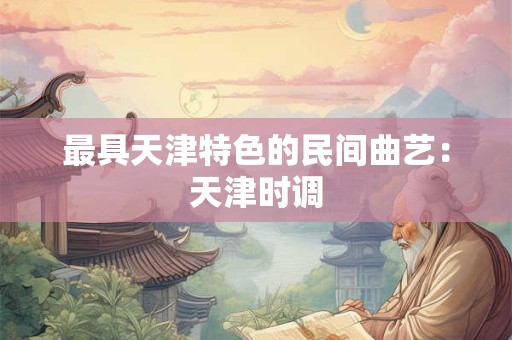最具天津特色的民间曲艺：天津时调
