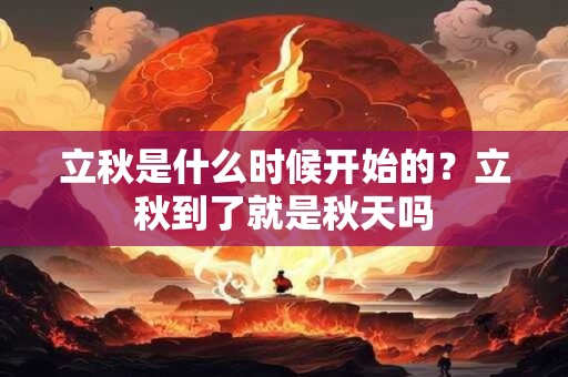 立秋是什么时候开始的？立秋到了就是秋天吗