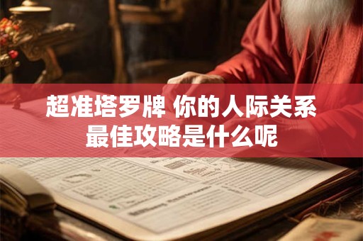 超准塔罗牌 你的人际关系最佳攻略是什么呢