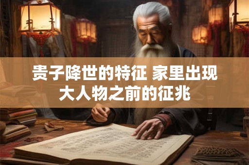 贵子降世的特征 家里出现大人物之前的征兆