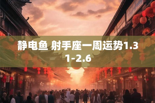 静电鱼 射手座一周运势1.31-2.6