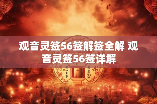 观音灵签56签解签全解 观音灵签56签详解