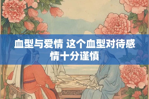 血型与爱情 这个血型对待感情十分谨慎