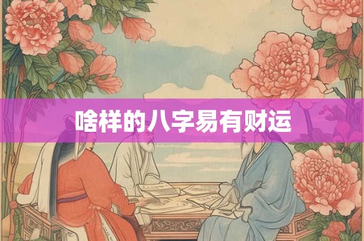 啥样的八字易有财运