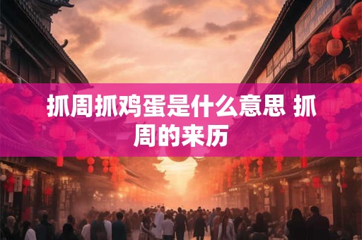 抓周抓鸡蛋是什么意思 抓周的来历