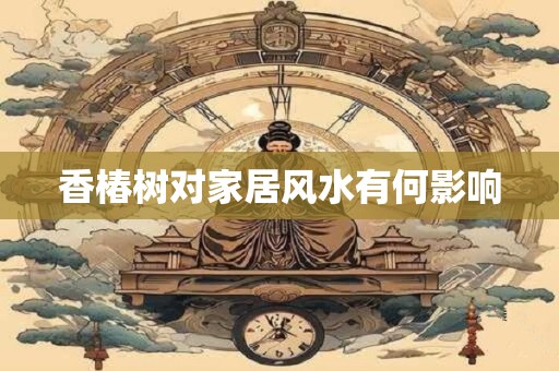 香椿树对家居风水有何影响