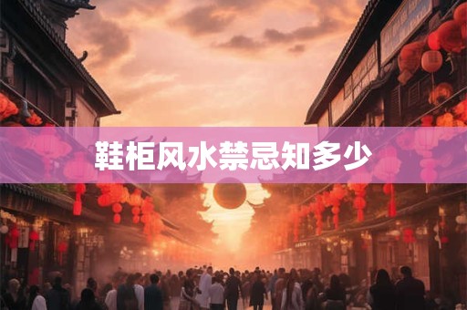 鞋柜风水禁忌知多少