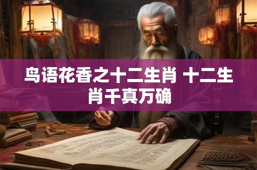 鸟语花香之十二生肖 十二生肖千真万确