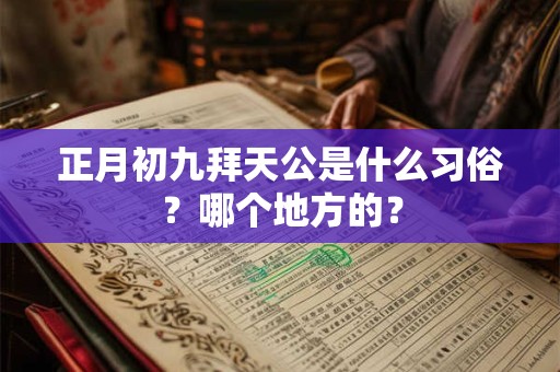 正月初九拜天公是什么习俗？哪个地方的？