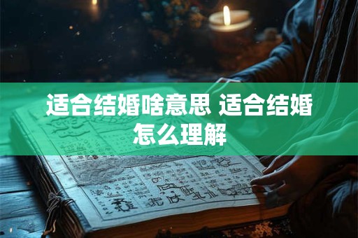 适合结婚啥意思 适合结婚怎么理解