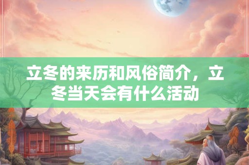 立冬的来历和风俗简介，立冬当天会有什么活动