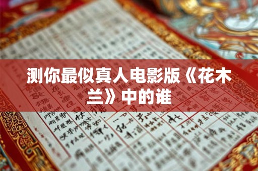 测你最似真人电影版《花木兰》中的谁