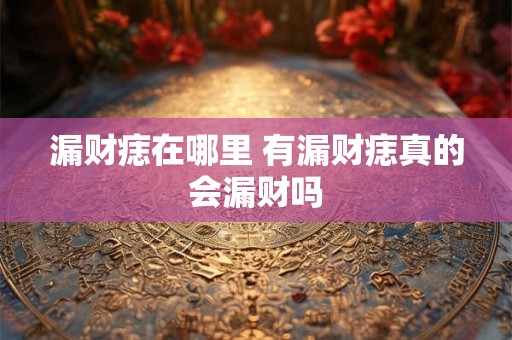 漏财痣在哪里 有漏财痣真的会漏财吗