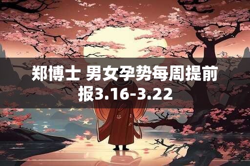 郑博士 男女孕势每周提前报3.16-3.22