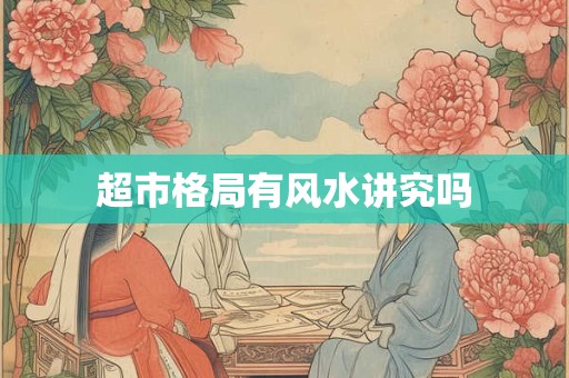 超市格局有风水讲究吗