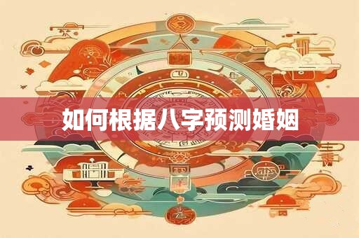 如何根据八字预测婚姻