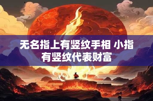 无名指上有竖纹手相 小指有竖纹代表财富
