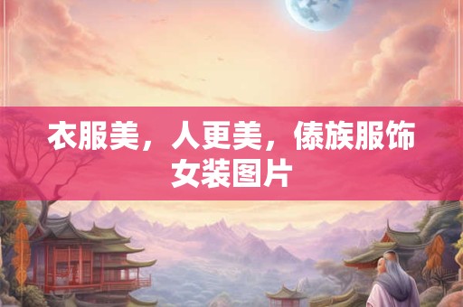 衣服美，人更美，傣族服饰女装图片