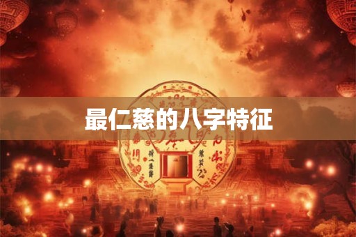 最仁慈的八字特征