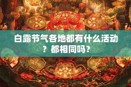 白露节气各地都有什么活动？都相同吗？