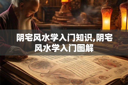 阴宅风水学入门知识,阴宅风水学入门图解