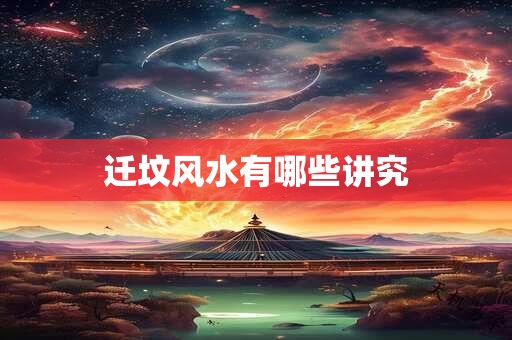 迁坟风水有哪些讲究