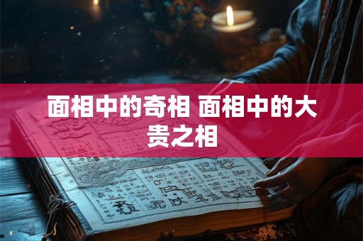 面相中的奇相 面相中的大贵之相