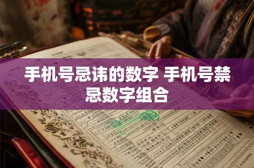 手机号忌讳的数字 手机号禁忌数字组合
