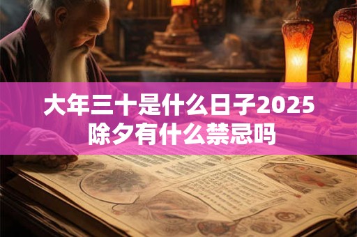 大年三十是什么日子2025 除夕有什么禁忌吗
