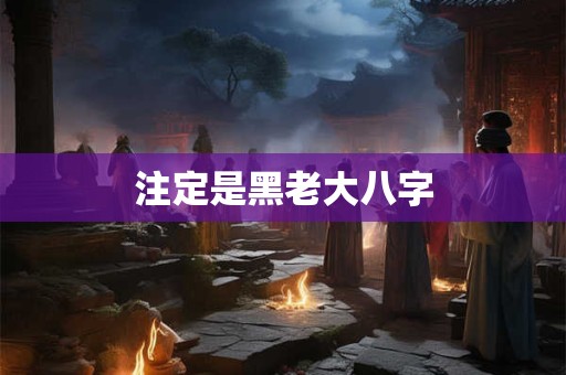 注定是黑老大八字