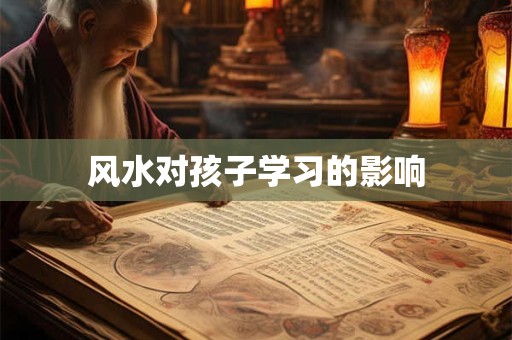 风水对孩子学习的影响