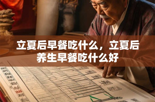 立夏后早餐吃什么，立夏后养生早餐吃什么好