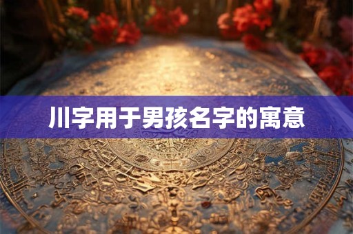 川字用于男孩名字的寓意